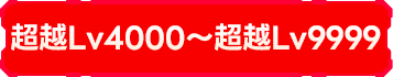 超越Lv4000~超越Lv9999